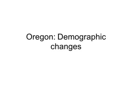Oregon: Demographic changes. National Demographics Aging population: changing labor market as baby boomers retire and fiscal impact on federal and state.