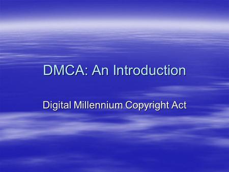 DMCA: An Introduction Digital Millennium Copyright Act.