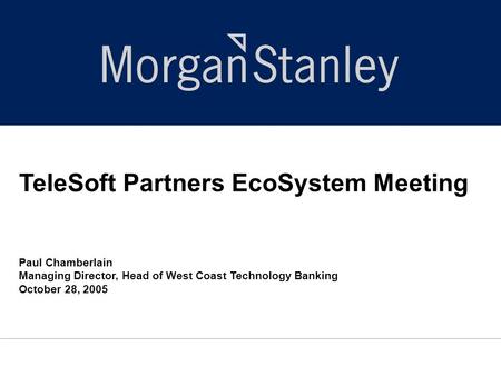 TeleSoft Partners EcoSystem Meeting Paul Chamberlain Managing Director, Head of West Coast Technology Banking October 28, 2005.