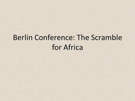 Berlin Conference: The Scramble for Africa. IN YOUR JOURNAL: 1)Which country are you? 2)Which parts of Africa so you want? 3)Use your Atlas to research.