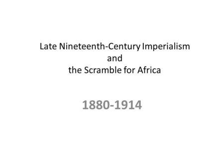 Late Nineteenth-Century Imperialism and the Scramble for Africa 1880-1914.