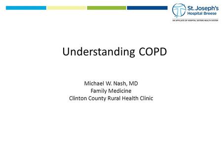 Michael W. Nash, MD Family Medicine Clinton County Rural Health Clinic Understanding COPD.