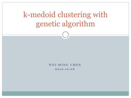 WEI-MING CHEN 2012.12.06 k-medoid clustering with genetic algorithm.
