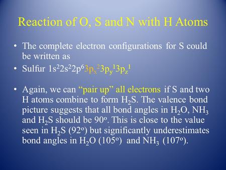 Reaction of O, S and N with H Atoms The complete electron configurations for S could be written as Sulfur 1s 2 2s 2 2p 6 3p x 2 3p y 1 3p z 1 Again, we.