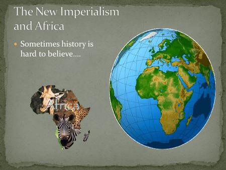 Sometimes history is hard to believe….. A. Early 1800s 1. Before the scramble for colonies began 2. New Imperialism: 1870 – 1914 B. Significant Size 1.