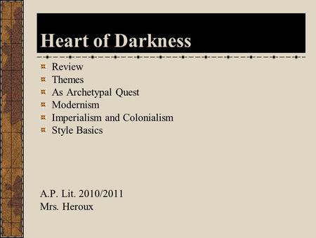 Heart of Darkness Review Themes As Archetypal Quest Modernism Imperialism and Colonialism Style Basics A.P. Lit. 2010/2011 Mrs. Heroux.