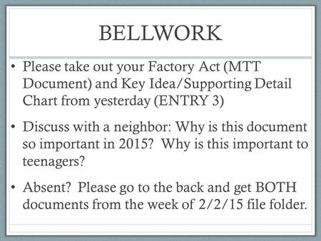 BELLWORK Please take out your Factory Act (MTT Document) and Key Idea/Supporting Detail Chart from yesterday (ENTRY 3) Discuss with a neighbor: Why is.