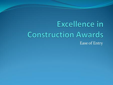 Ease of Entry. Value of Entering Exposure to key decision makers i.e. (architects, engineers, owner/developers) The judges consist of professionals in.