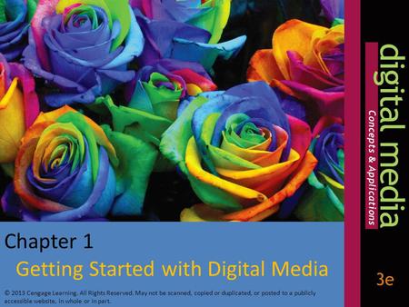 Getting Started with Digital Media © 2013 Cengage Learning. All Rights Reserved. May not be scanned, copied or duplicated, or posted to a publicly accessible.