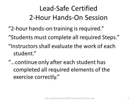 Lead-Safe Certified 2-Hour Hands-On Session “2-hour hands-on training is required.” “Students must complete all required Steps.” “Instructors shall evaluate.