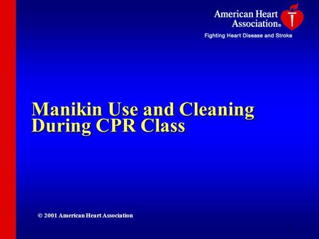 1 Manikin Use and Cleaning During CPR Class © 2001 American Heart Association.