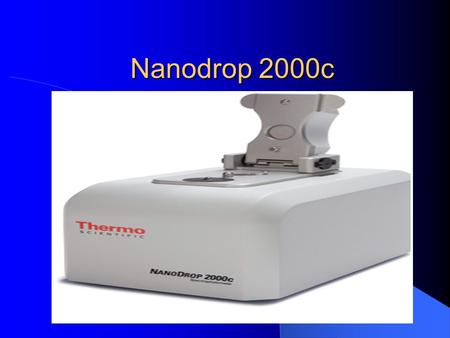 Nanodrop 2000c. Who is NanoDrop? Manufacture and Cell analytical laboratory equipment worldwide Used in biotechnology, pharmaceutical, and life science.