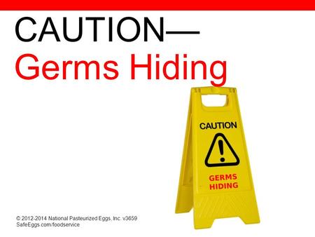 CAUTION— Germs Hiding Welcome participants and ask everyone to sign the attendance sheet. If you would like to use a pre-test or post-test, use the quiz.