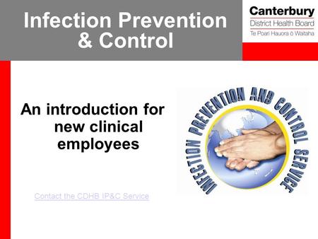 Infection Prevention & Control An introduction for new clinical employees Contact the CDHB IP&C Service.