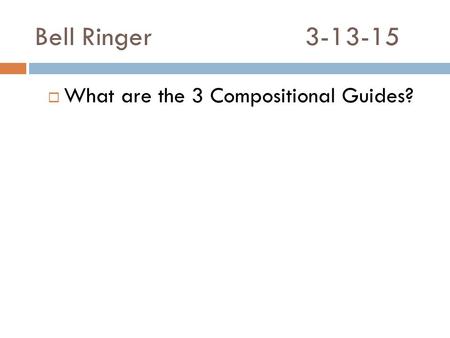 Bell Ringer3-13-15  What are the 3 Compositional Guides?