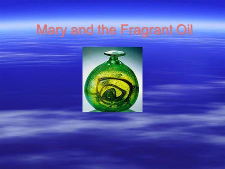 Mary and the Fragrant Oil. Lord Jesus Christ  Lord Jesus Christ was a close friend of Lazarus and his siters Martha, and Mary.  He used to like their.
