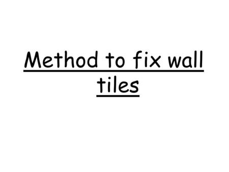 Method to fix wall tiles. Preparation All wall tiles to be immersed in water for 3-4 hours for better results. Some gap in between the rows to allow the.