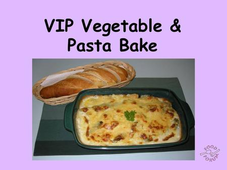 VIP Vegetable & Pasta Bake. Ingredients: 1 x 15ml spoon oil, 1 onion, 1 clove garlic, 2 x 15ml spoons canned sweetcorn, 200g button mushrooms, 200g broccoli,
