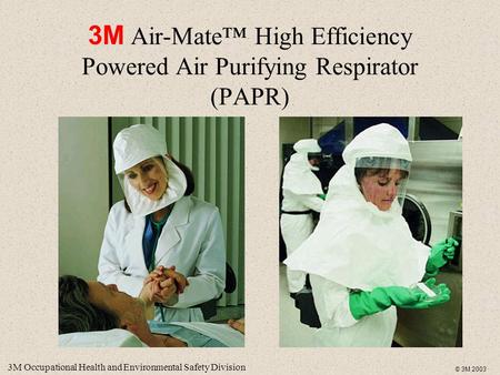 3M Occupational Health and Environmental Safety Division © 3M 2003 3M Air-Mate™ High Efficiency Powered Air Purifying Respirator (PAPR)