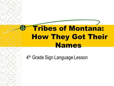 Tribes of Montana: How They Got Their Names 4 th Grade Sign Language Lesson.