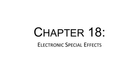 C HAPTER 18: E LECTRONIC S PECIAL E FFECTS. V OCABULARY : Chromakey: Type of key effect where a specific color can be blocked from the key camera’s input.