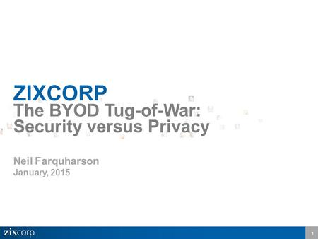 1 ZIXCORP The BYOD Tug-of-War: Security versus Privacy Neil Farquharson January, 2015.