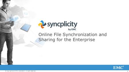 1 © Copyright 2013 EMC Corporation. All rights reserved. Online File Synchronization and Sharing for the Enterprise.
