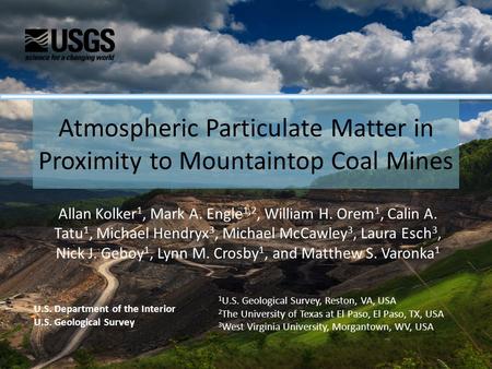 Atmospheric Particulate Matter in Proximity to Mountaintop Coal Mines Allan Kolker 1, Mark A. Engle 1,2, William H. Orem 1, Calin A. Tatu 1, Michael Hendryx.