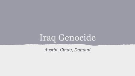 Iraq Genocide Austin, Cindy, Damani. Around the World ●1980-1988 was the Iran-Iraq War, this genocide occurred at the end of the war from 1986-1989. ○Known.