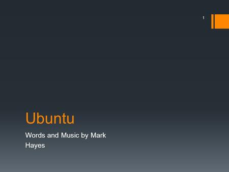 Ubuntu Words and Music by Mark Hayes 1. Small Group I am me because of you. Chorus Ubuntu, ubuntu! Small Group You are you because of me. Chorus Ubuntu,