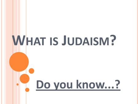 W HAT IS J UDAISM ? Do you know...? I NTRODUCTION VIDEO This short video clip would be an ideal introduction to sources of authority such as the Torah,