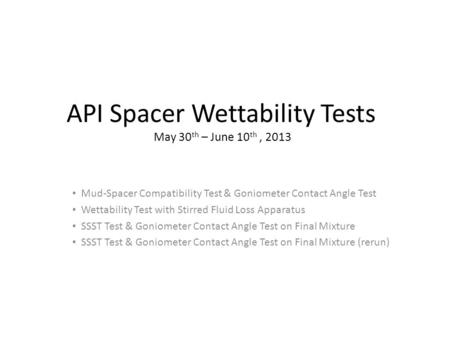 API Spacer Wettability Tests May 30th – June 10th , 2013