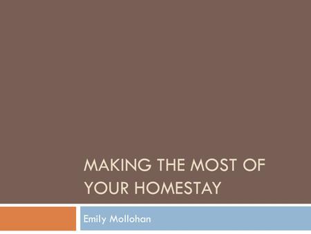 MAKING THE MOST OF YOUR HOMESTAY Emily Mollohan. Basic Tips  Spend time with them  Learn about them and their family  Hang out with them when family.