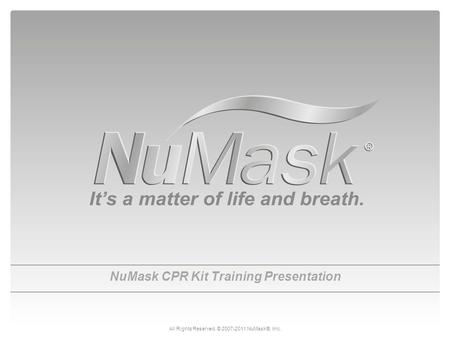 NuMask CPR Kit Training Presentation All Rights Reserved. © 2007-2011 NuMask®, Inc.