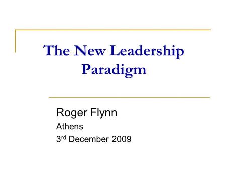 The New Leadership Paradigm Roger Flynn Athens 3 rd December 2009.