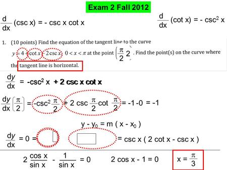 Exam 2 Fall 2012 d dx (cot x) = - csc2 x d dx (csc x) = - csc x cot x