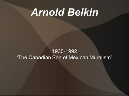 Arnold Belkin 1930-1992 “The Canadian Son of Mexican Muralism”