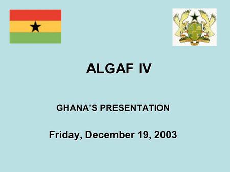 ALGAF IV GHANA’S PRESENTATION Friday, December 19, 2003.