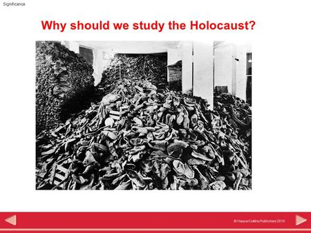 © HarperCollins Publishers 2010 Significance Why should we study the Holocaust?