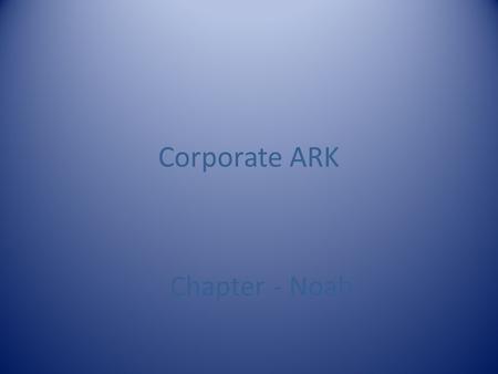 Corporate ARK Chapter - Noah. I know who you are! Even though you are not dressed in a cloak, nor you have grizzly white over flowing hair and beard,