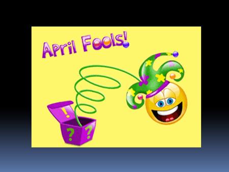 APRIL FOOL´S DAY April fool´s day is also called “All fool´s day”. No one is sure how the custom of fooling people began. Many people think that “April´s.