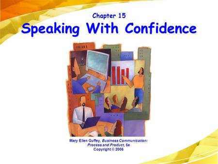 Chapter 15 Speaking With Confidence Mary Ellen Guffey, Business Communication: Process and Product, 5e Copyright © 2006.