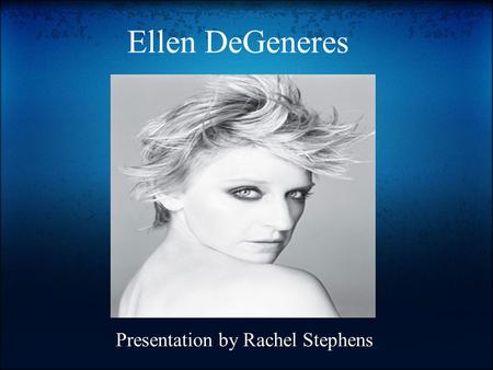 Ellen DeGeneres Presentation by Rachel Stephens. Born January 26, 1958, Ellen, now 51 years old, grew up around New Orleans, Louisiana. Her parents, Betty.