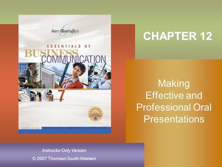 © 2007 Thomson South-Western Instructor Only Version CHAPTER 12 Making Effective and Professional Oral Presentations.