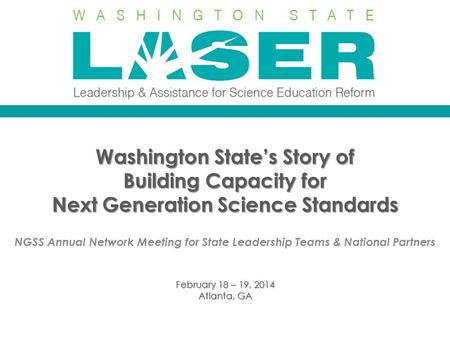 Washington State’s Story of Building Capacity for Next Generation Science Standards NGSS Annual Network Meeting for State Leadership Teams & National Partners.