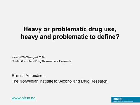 Heavy or problematic drug use, heavy and problematic to define? Iceland 23-25 August 2010, Nordic Alcohol and Drug Researchers’ Assembly Ellen J. Amundsen,