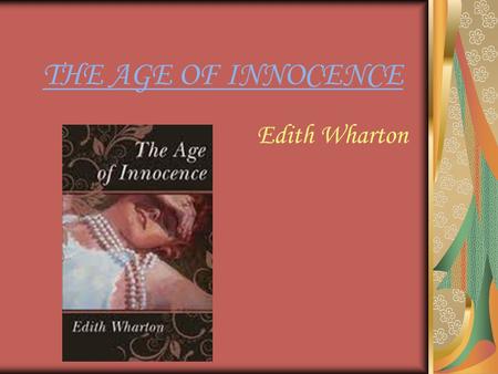 THE AGE OF INNOCENCE Edith Wharton. (January 24, 1862 – August 11, 1937) Edith Wharton was a Pulitzer Prize-winning American novelist, short story writer,