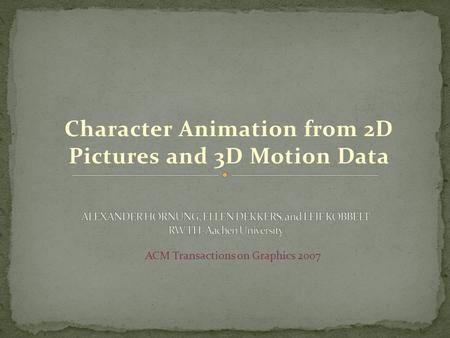 Character Animation from 2D Pictures and 3D Motion Data ACM Transactions on Graphics 2007.