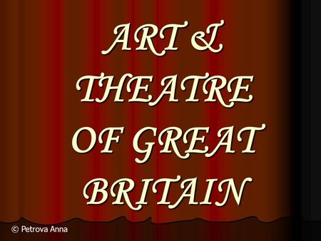 ART & THEATRE OF GREAT BRITAIN © Petrova Anna. ART.