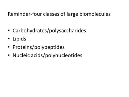 Reminder-four classes of large biomolecules Carbohydrates/polysaccharides Lipids Proteins/polypeptides Nucleic acids/polynucleotides.